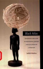 BLACK ATLAS GEOGRAPHY AND FLOW IN NINETEENTH-CENTURY AFRICAN AMERICAN LITERATURE