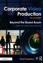 CORPORATE VIDEO PRODUCTION BEYOND THE BOARD ROOM（AND OUT OF THE BORED ROOM）SECOND EDITION