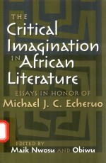 THE CRITICAL IMAQINATION IN AFRICAN LITERATURE ESSAYS IN HONOR OF MICHAEL J.C.ECHERUO