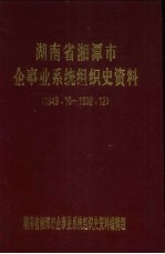 湖南省湘潭市企事业系统组织史资料 1949.10-1992.12