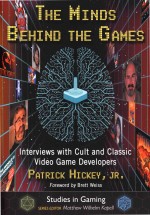 The Minds Behind the Games: Interviews with Cult and Classic Video Game Developers