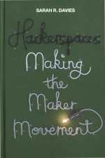 Hackerspaces: Making The Maker Movement