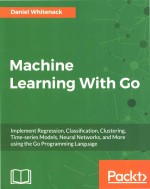 Machine Learning With Go lmplement Regression Classification Clustering Time-series Models Neural Ne