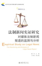 法制新闻实证研究 对媒体法制新闻报道的监测与分析=Empirical study on legal news the monitoring and analysis of legal news rep