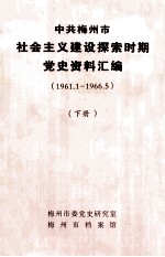 中共梅州市社会主义建设探索时期党史资料汇编 下 1961.1-1966.5