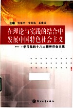 在理论与实践的结合中发展中国特色社会主义 学习党的十八大精神体会文集