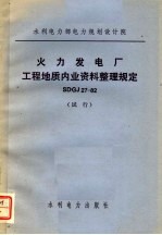 水利电力部电力规划设计院 火力发电厂工程地质内业资料整理规定 SDGJ27-82 试行