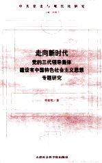 走向新时代 党的三代领导集体建设有中国特色社会主义思想专题研究