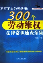 不可不知的劳动法 300个劳动维权法律常识速查全集