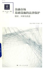 华东政法大学国际金融法律学院上海“五个中心”建设丛书 金融市场基础设施的法律保护 现状、冲突与改进