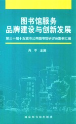 图书馆服务品牌建设与创新发展 第30届十五城市公共图书馆研讨会案例汇编