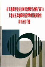 矿山地质环境灾害调查监测评估预防与矿山土地复垦及地质环境治理项目质量验收检查评价手册  第2卷