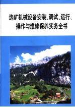 选矿机械设备安装、调试、运行、操作与维修保养实务全书  第1册