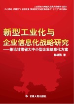 新型工业化与企业信息化战略研究 兼论甘肃省大中小型企业信息化方案