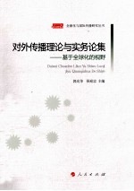 全球化与国际传播研究丛书 对外传播理论与实务论集 基于全球化的视野