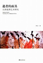 逝者的面具：汉唐墓葬艺术研究=MASKING DEATH:FUNERARY ART OF MEDIEVAL CHINA