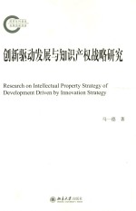 创新驱动发展与知识产权战略研究=RESEARCH ON INTELLECTUAL PROPERTY STRATEGY OF DEVELOPMENT DRIVEN BY INNOVATION STRAT