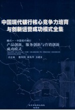 中国现代银行核心竞争力培育与创新运营成功模式全集 模式一 中国现代银行 产品创新、服务创新与营销创新成功模式 第2册