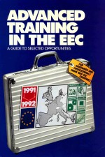 ADVANCED TRAINING IN THE EEC A GUIDE TO SELECTED OPPORTUNITIES 1991-1992