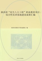 陕西省“民生八大工程”职业教育项目 综合性实训基地建设成果汇编