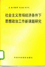 社会主义市场经济条件下思想政治工作新课题研究