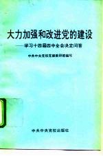 大力加强和改进党的建设 学习十四届四中全会决定问答