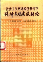 社会主义市场经济条件下精神文明建设新论