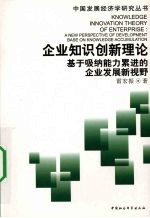 企业知识创新理论 基于吸纳能力累进的企业发展新视野 a new perspective of development base on knowledge accumulation