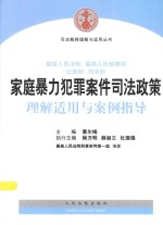 最高人民法院 最高人民检察院 公安部 司法部家庭暴力犯罪案件司法政策理解适用与案例指导