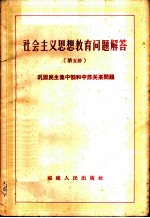 社会主义思想教育问题解答 第5册 巩固民主集中制和中苏关系问题