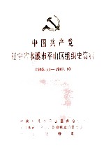 中国共产党辽宁省本溪市平山区组织史资料  第1卷  1945.11-1987.10