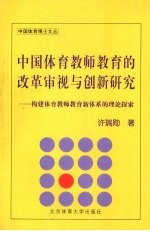 中国体育教师教育的改革审视与创新研究：构建体育教师教育新体系的理论探索