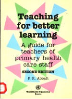 TEACHING FOR BETTER LEARNING A GUIDE FOR TEACHERS OF PRIMARY HEALTH CARE STAFF