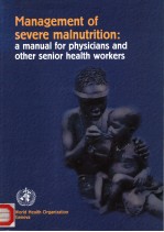 MANAGEMENT OF SEVERE MALNUTRITION：A MANUAL FOR PHYSICIANS AND OTHER SENIOR HEALTH WORKERS