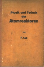 PHYSIK UND TECHNIK DER ATOMREAKTOREN VON FERDINAND CAP