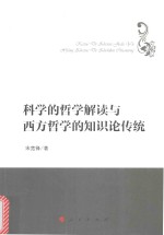 哲学理论创新与发展丛书  科学的哲学解读与西方哲学的知识论传统