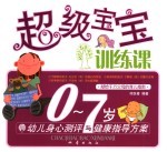 超级宝宝训练课 0-7岁幼儿身心测评与健康指导方案