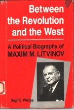 BETWEEN THE REVOLUTION AND THE WEST A POLITICAL BIOGRAPHY OF MAXIM M.LITVINOV