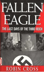 FALLEN EAGLE THE LAST DAYS OF THE THIRD REICH