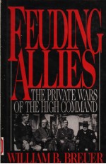 FEUDING ALLIES THE PRIVATE WARS OF THE HIGH COMMAND