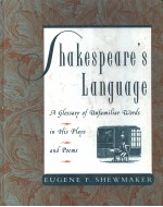 SHAKESPEARE'S LANGUAGE A GLOSSARY OF UNFAMILIAR WORDS IN SHAKESPEARE'S PLAYS AND POEMS