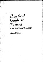 PRACTICAL GUIDE TO WRITING WITH ADDITIONAL READINGS SIXTH EDITION