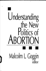 UNDERSTANDING THE NEW POLITICS OF ABORTION