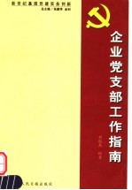 新世纪基层党建实务创新 企业党支部工作指南