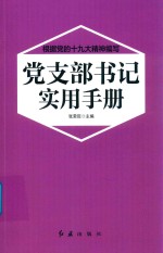 根据党的十九大精神编写  党支部书记实用手册