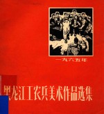 黑龙江工农兵美术作品选集  1965