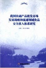 我国农副产品批发市场发展战略和流通领域食品安全准入体系研究