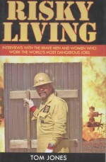 RISKY LIVING:INTERVIEWS WITH THE BRAVE MEN AND WOMEN WHO WORK THE WORLD'S MOST DANGEROUS JOBS