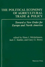 THE POLITICAL ECONOMY OF AGRICULTURAL TRADE AND POLICY TOWARD A NEW ORDER FOR EUROPE AND NORTH AMER