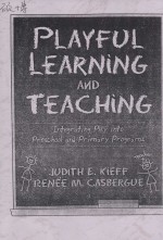 PLAYFUL LEARNING AND TEACHING INTEGRATING PLAY INTO PRESCHOOL AND PRIMARY PROGRAMS